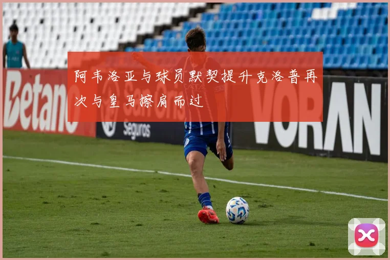 阿韦洛亚与球员默契提升克洛普再次与皇马擦肩而过